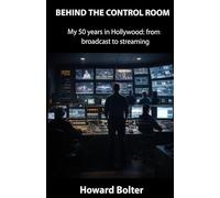Behind the Control Room: My 50 years in Hollywood: from broadcast to streaming