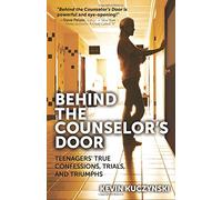 Behind the Counselor's Door: Teenagers' True Confessions, Trials and Triumph