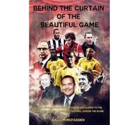 Behind the Curtain of the Beautiful Game: A collection of short stories taking you closer to the characters and the charm of football across the globe