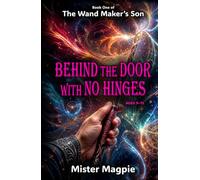 Behind the Door with No Hinges: Book One of The Wand Maker's Son - A fast-moving fantasy adventure where magic listens and mistakes have consequences.
