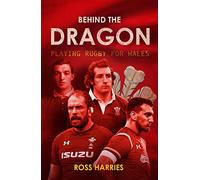 Behind the Dragon: Playing Rugby for Wales (Behind the Jersey Series)