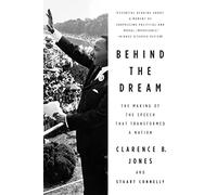 Behind the Dream: The Making of the Speech That Transformed a Nation