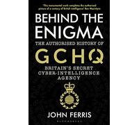 Behind the Enigma: The Authorised History of GCHQ, Britain's Secret Cyber-Intelligence Agency