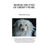 Behind The Eyes Of Liberty Pearl: The true story of a little white puppy found in the rubble in Saddam Hussein's detonated Baghdad Presidential Palace