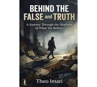 Behind The False and Truth: AJourney Through the Shadows of What We Believe