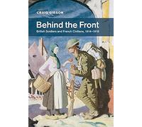 Behind the Front: British Soldiers and French Civilians, 1914-1918: 40 (Studies in the Social and Cultural History of Modern Warfare, Series Number 40)