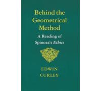 Behind the Geometrical Method: A Reading of Spinoza's Ethics