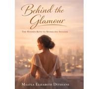 Behind The Glamour: How to Become a Model - The Unfiltered Career Guide to the Fashion Industry, Runway, Agencies, and Contracts