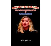 Behind the Headlines: The Life, Roles, and Public Battles of Amber Heard: An Intimate Portrait of Strength, Scrutiny, and Survival in the Spotlight