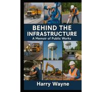 Behind The Infrastructure: A Memoir of Public Works