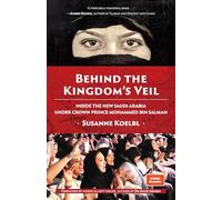 Behind the Kingdom's Veil: Inside the New Saudi Arabia Under Crown Prince Mohammed bin Salman (Middle East History and Travel)