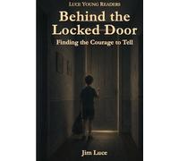 Behind the Locked Door: Finding the Courage to Tell (Luce Young Reader Series)