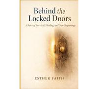 Behind the Locked Doors: A Story of Survival, Healing, and New Beginnings: 1 (Alive and Free)