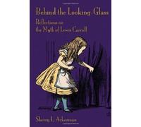 Behind the Looking-Glass: Reflections on the Myth of Lewis Carroll by Sherry L. Ackerman (2012-11-01)