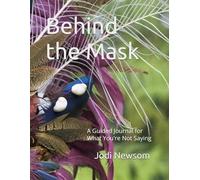 Behind the Mask: A Guided Journal for Whay You're Not Saying