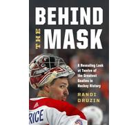 Behind the Mask : A Revealing Look at a Dozen of the Greatest Goalies in Hockey History