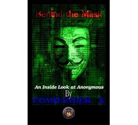 Behind The Mask: An Inside Look At Anonymous: An Inside Look At Anonymous