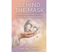 BEHIND THE MASK: Lessons Learned: A Blunt Survival Guide for the Drowning Caregiver