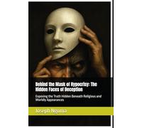 Behind the Mask of Hypocrisy: The Hidden Faces of Deception: Exposing the Truth Hidden Beneath Religious and Worldly Appearances