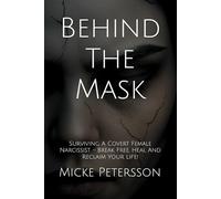 Behind The Mask: Surviving A Covert Female Narcissist - Break Free, Heal And Reclaim Your Life! (Surviving Narcissistic Abuse)