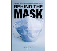 Behind the Mask : The Untold Story of the Scientists Who Confronted COVID-19