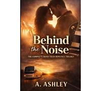 Behind the Noise: The Complete Band Tour Romance Trilogy: 4