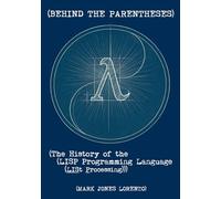 Behind the Parentheses: The History of the LISP Programming Language (LISt Processing)
