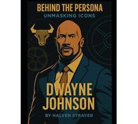 Behind The Persona: Unmasking Icons Dwayne Johnson (Behind The Persona - A Zentara UK Biography Series)