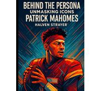 Behind The Persona: Unmasking Icons Patrick Mahomes (Behind The Persona - A Zentara UK Biography Series)