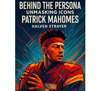 Behind The Persona: Unmasking Icons Patrick Mahomes (Behind The Persona - A Zentara UK Biography Series)