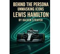 Behind The Persona: Unmasking Idols Lewis Hamilton (Behind The Persona - A Zentara UK Biography Series)