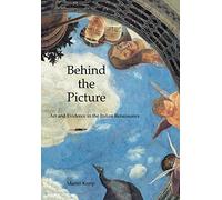 Behind the Picture - Art & Evidence in the Italian Renaissance: Art and Evidence in the Italian Renaissance