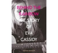 Behind the Rainbow : The Story of Eva Cassidy
