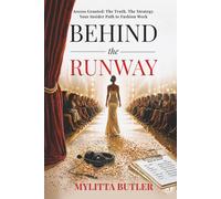 Behind the Runway: Access Granted: The Truth. The Strategy. Your Insider Path to Fashion Week