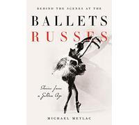 Behind the Scenes at the Ballets Russes: Stories from a Silver Age