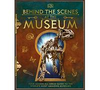 Behind the Scenes at the Museum: Your Access-All-Areas Guide to the World's Most Amazing Museums (DK Behind the Scenes)