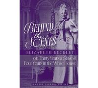 Behind the Scenes (Extra Large Print Edition): or, Thirty Years a Slave, and Four Years in the White House
