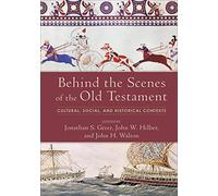 Behind the Scenes of the Old Testament - Cultural, Social, and Historical Contexts