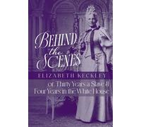 Behind the Scenes: or, Thirty Years a Slave, and Four Years in the White House