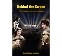 Behind the Screen: The Birth of Hollywood as told by one of its founding fathers