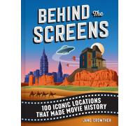 Behind the Screens : 100 Iconic Locations That Made Movie History