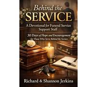 Behind the Service: A Devotional for Funeral Service Support Staff: 30 Days of Hope and Encouragement for Those Who Serve Behind the Scenes