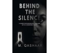 BEHIND THE SILENCE: A Short Psychological Thriller with a Shocking Twist: 3 (M. Qashaar Masterworks Collection)