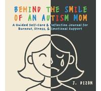 Behind the Smile of an Autism Mom: A Guided Self-Care and Reflection Journal for Burnout, Stress and Emotional Support: Connecting through Shared Stories on the Neurodivergent Journey