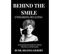 BEHIND THE SMILE: Unmasking Bullying: A Comprehensive Guide for Parents, Educators, and Advocates.