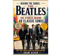 Behind the Songs: The Beatles: The Stories Behind 40 Classic Songs