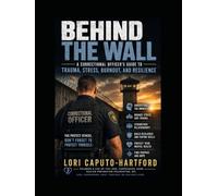 Behind the Wall: A Correctional Officer's Guide to Trauma, Stress, Burnout, and Resilience