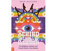 Behind the Wall of Illusion : The Religious, Esoteric and Occult Worlds of the Beatles