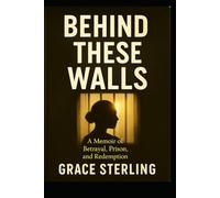 Behind These Walls: A True Story of Betrayal, Prison & Redemption