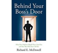 Behind Your Boss's Door: What Your Professors Would Never Teach You and Your Boss Will Never Tell You